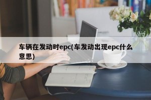 车辆在发动时epc(车发动出现epc什么意思)