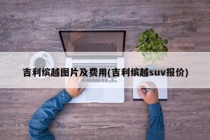 吉利缤越图片及费用(吉利缤越suv报价)