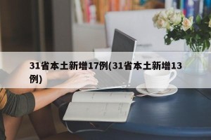 31省本土新增17例(31省本土新增13例)