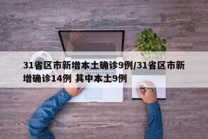 31省区市新增本土确诊9例/31省区市新增确诊14例 其中本土9例