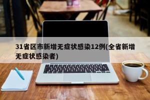 31省区市新增无症状感染12例(全省新增无症状感染者)
