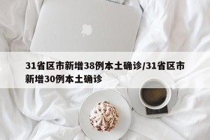 31省区市新增38例本土确诊/31省区市新增30例本土确诊