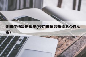 沈阳疫情最新消息(沈阳疫情最新消息今日头条)